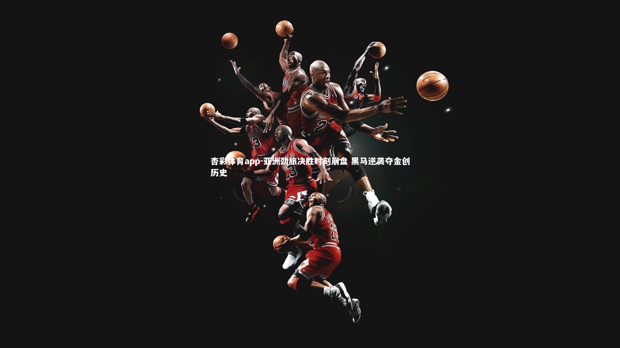 亚洲劲旅决胜时刻崩盘 黑马逆袭夺金创历史